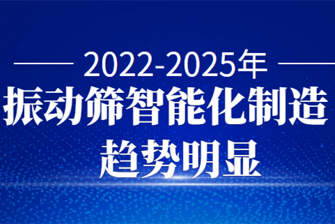 2022-2025年振动筛智能化制造趋势显着
